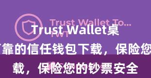 Trust Wallet桌面版 安全可靠的信任钱包下载，保险您的钞票安全