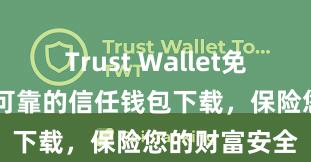 Trust Wallet免费下载 安全可靠的信任钱包下载，保险您的财富安全