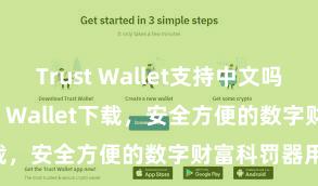 Trust Wallet支持中文吗 安卓版Trust Wallet下载，安全方便的数字财富科罚器用!