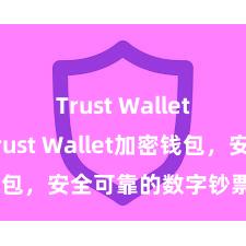 Trust Wallet防盗 Trust Wallet加密钱包，安全可靠的数字钞票处分器用