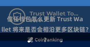 信任钱包怎么更新 Trust Wallet 将来是否会相沿更多区块链？