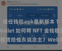 信任钱包apk最新版本 Trust Wallet 如何将 NFT 金钱租赁给他东说念主？Web3 经济方法领路